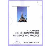 A Complete French Grammar for Reference and Practice Trudie Booth (Auteur)