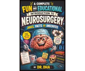 A Complete Fun and Educational Introduction to Neurosurgery: Jokes Facts and Anecdotes