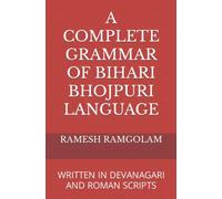 A COMPLETE GRAMMAR OF BIHARI BHOJPURI LANGUAGE: WRITTEN IN DEVANAGARI AND ROMAN SCRIPTS