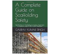 A Complete Guide On Scaffolding Safety: Best Practices On Scaffolding For Erectors, Supervisors & Inspectors Under Is, Bs & Osha Standard. (Vol.1)