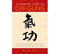 A Complete Guide to Chi-Gung: The Principles and Practice of the Ancient Chinese Path to Health, Vigor, and Longevity