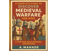 A Complete Guide to Discover Medieval Warfare for Kids: A Fun and Educational Adventure