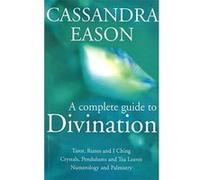 A Complete Guide To Divination: Tarot, Runes and I Ching, Crystals, Pendulums and Tea Leaves, Numerology and Palmistry: How to Use the Most Popular Methods of Fortune Telling Eason, Cassandra (Auteur)
