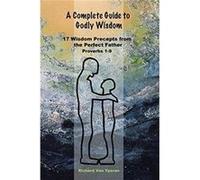 A Complete Guide to Godly Wisdom 17 Wisdom Precepts from the Perfect Father Proverbs 19 - Richard VanYperen - Publishing Services Consortium LLC PSC - Liv Richard VanYperenRichard VanYperen (Auteur)
