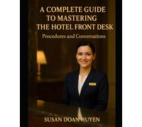 A COMPLETE GUIDE TO MASTERING THE HOTEL FRONT DESK: Hotel Reservation, Check-in, Guest Service, Check-out, Sales & Marketing Procedure