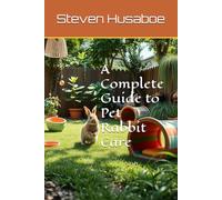 A Complete Guide to Pet Rabbit Care