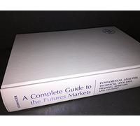 A Complete Guide to the Futures Markets: Fundamental Analysis, Technical Analysis, Trading, Spreads, and Options