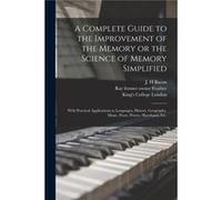 A Complete Guide to the Improvement of the Memory or the Science of Memory Simplified electronic Resource With Practical Applications to Languages History Creative Media Partners LLCCreative Media Par