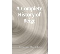 A Complete History of Beige From Taupe to Ecru and Back Again - Morgan Marie Mockdata - IngramSpark Distribution - ebook (ePub) - Livre