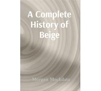 A Complete History of Beige From Taupe to Ecru and Back Again - Morgan Marie Mockdata - IngramSpark Distribution - ebook (ePub) - Livre