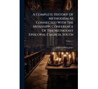 A Complete History Of Methodism As Connected With The Mississippi Conference Of The Methodist Episcopal Church, South