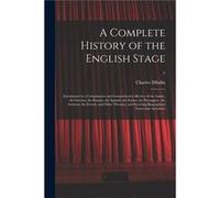 A Complete History of the English Stage Introducted by a Comparative and Comprehensive Review of the Asiatic the Grecian the Roman the Spanish the Italian Charles 17451814 DibdinCharles 17451814 Dibdi