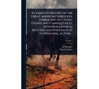 A Complete History Of The Great American Rebellion, Embracing Its Causes, Events And Consequences, With Biographical Sketches And Portraits Of Its Principal Actors ..
