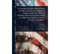 A Complete History of the United States of America, Embracing the Whole Period From the Discovery of North America, Down to the Year 1820 ..