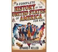 A COMPLETE History of THE UNITED STATES OF AMERICA For Kids: Fun Adventure Through Ups, Downs and Big Moments In U.S Story