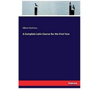 A Complete Latin Course For The First Year