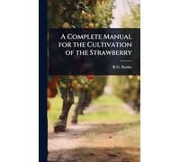 A Complete Manual for the Cultivation of the Strawberry