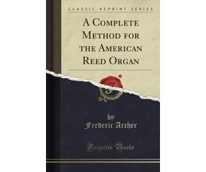 A Complete Method for the American Reed Organ (Classic Reprint)