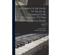 A Complete Method Of Musical Composition According To The System Of A.B. Marx; Volume 1