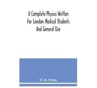 A Complete Physics Written For London Medical Students And General Use