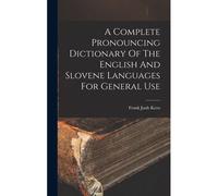 A Complete Pronouncing Dictionary Of The English And Slovene Languages For General Use