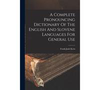 A Complete Pronouncing Dictionary Of The English And Slovene Languages For General Use