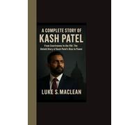 A COMPLETE STORY OF KASH PATEL: From Courtrooms to the FBI: The Untold Story of Kash Patel’s Rise to Power