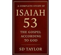 A Complete Study of Isaiah 53: The Gospel According To God