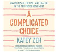 A Complicated Choice: Making Space for Grief and Healing in the Pro-choice Movement