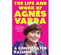 A Complicated Passion: The Life and Work of Agnès Varda