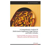 A Comprehensive Analysis Of Multivitamin Supplement Usage Patterns and Public Attitudes: Exploring Public Perceptions, Marketing Influences, and the Self-Medication Gap