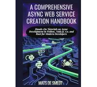A COMPREHENSIVE ASYNC WEB SERVICE CREATION HANDBOOK: Hands-On Tutorials on Async Development in Python, Node.js, Go, and Rust for Modern Developers