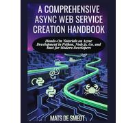 A COMPREHENSIVE ASYNC WEB SERVICE CREATION HANDBOOK: Hands-On Tutorials on Async Development in Python, Node.js, Go, and Rust for Modern Developers