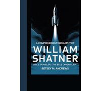 A COMPREHENSIVE BIOGRAPHY OF William Shatner: Space Traveler: the Blue Origin Flight