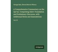 A Comprehensive Commentary on the Qur'an. Comprising Sale's Translation and Preliminary Discourse, with Additional Notes and Emendations: Vol. IV