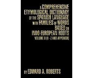 A Comprehensive Etymological Dictionary Of The Spanish Language With Families Of Words Based On Indo-European Roots