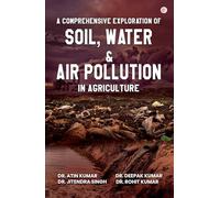 A Comprehensive Exploration of Soil, Water, and Air Pollution in Agriculture