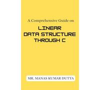 A Comprehensive Guide on Linear Data Structures Through C: For Beginners