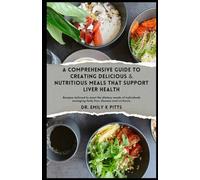 A Comprehensive Guide to Creating Delicious & Nutritious Meals that Support Liver Health: Recipes tailored to meet the dietary needs of individuals managing fatty liver disease and cirrhosis.