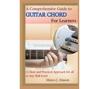 A Comprehensive Guide To Guitar Chord For Learners: A Clear And Practical Approach For All At Any Skill Level