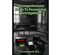 A Comprehensive Guide to Paranormal Investigations