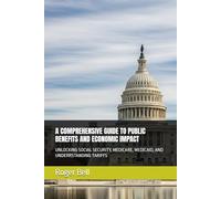A COMPREHENSIVE GUIDE TO PUBLIC BENEFITS AND ECONOMIC IMPACT: UNLOCKING SOCIAL SECURITY, MEDICARE, MEDICAID, AND UNDERRSTANDING TARIFFS