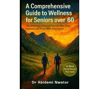 A COMPREHENSIVE GUIDE TO WELLNESS FOR SENIORS OVER 60: The Combined Edition of 'Flourish After Sixty for Women' and 'Thrive After Sixty for Men'