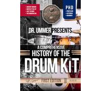 A Comprehensive History of the Drum Kit: The Complete Story, from First Beat to Modern Kit