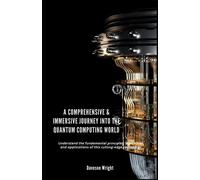 A Comprehensive & Immersive Journey Into The Quantum Computing World: Undrtnd Th Fundmntl Rnl, Lgrthm, Nd Applications Of Th Uttng-Dg Thnlg.