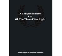 A Comprehensive List Of The Times I Was Right: A Hilarious Journal for the Self-Proclaimed Expert Who Needs to Keep Track of Their Wins