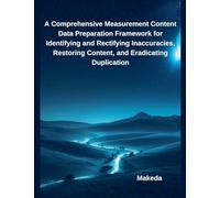 A Comprehensive Measurement Content Data Preparation Framework for Identifying and Rectifying Inaccuracies, Restoring Content, and Eradicating Duplication