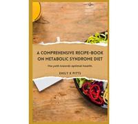 A Comprehensive Recipe-Book On Metabolic Syndrome Diet: The Th Twrd Optimal Health.