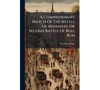 A Comprehensive Sketch Of The Battle Of Manassas, Or Second Battle Of Bull Run