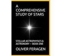 A COMPREHENSIVE STUDY OF STARS - STELLAR ASTROPHYSICS and ASTRONOMY OF STARS - BOOK ONE: Astrophysics and Astronomy - Series - Stellar Astrophysics & Astronomy of Stars